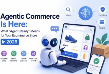 Agentic Commerce Is Here: What “Agent-Ready” Means for Your Ecommerce Store in 2026